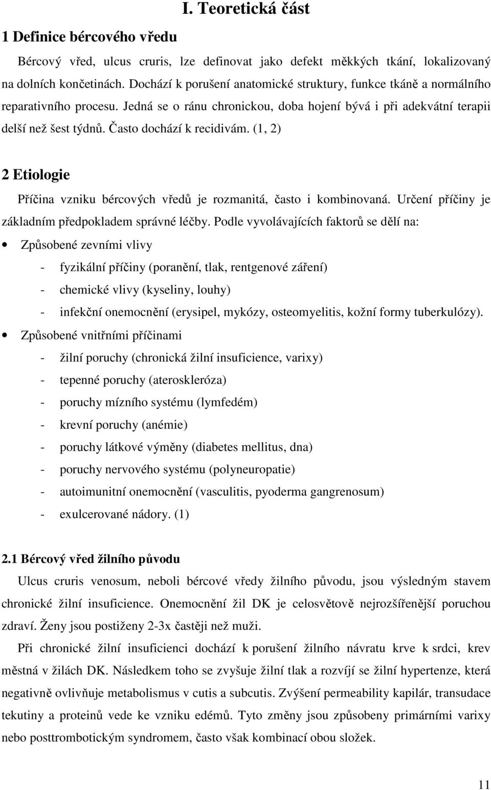 Často dochází k recidivám. (1, 2) 2 Etiologie Příčina vzniku bércových vředů je rozmanitá, často i kombinovaná. Určení příčiny je základním předpokladem správné léčby.