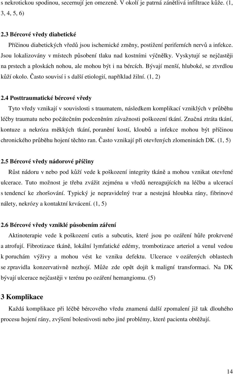 Vyskytují se nejčastěji na prstech a ploskách nohou, ale mohou být i na bércích. Bývají menší, hluboké, se ztvrdlou kůží okolo. Často souvisí i s další etiologií, například žilní. (1, 2) 2.