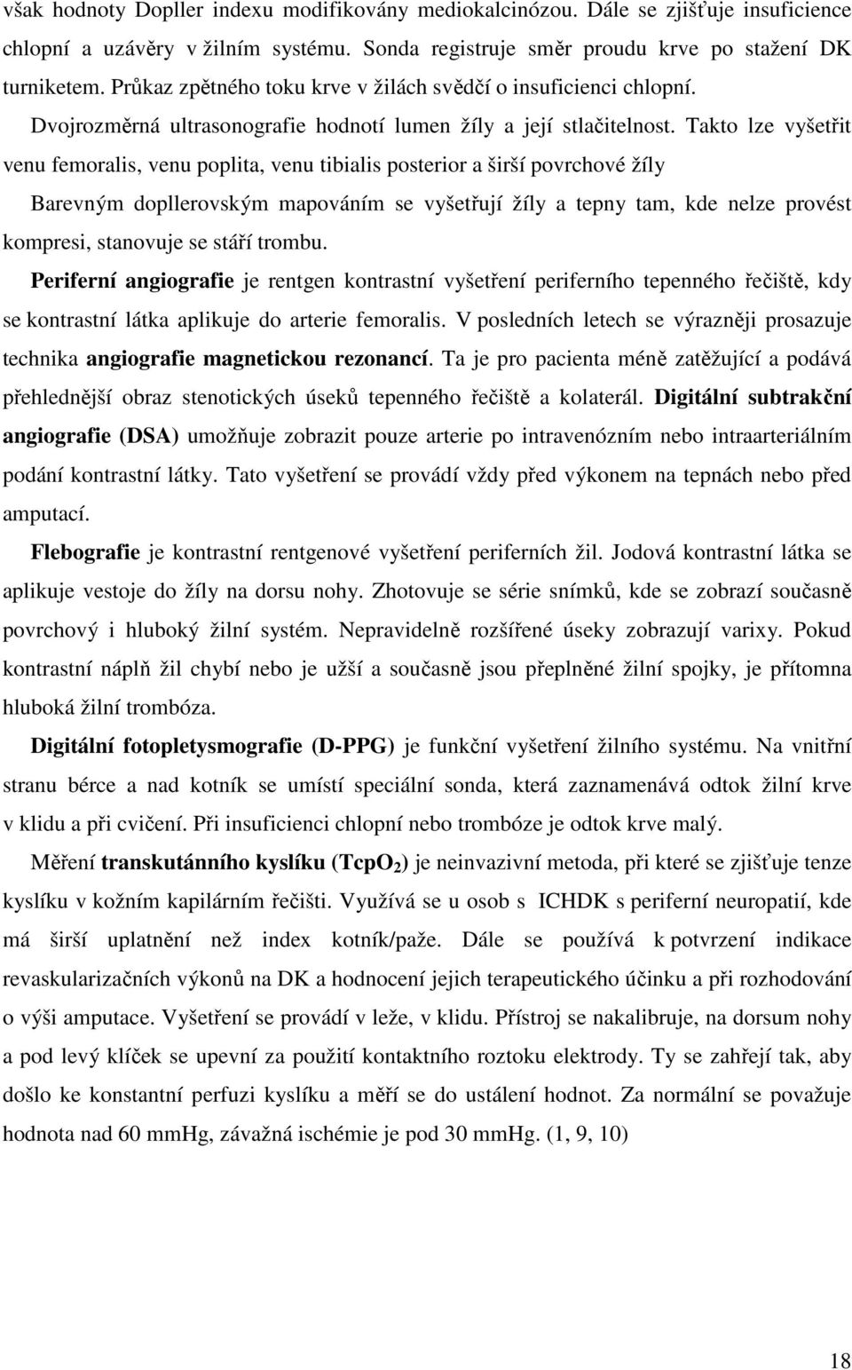 Takto lze vyšetřit venu femoralis, venu poplita, venu tibialis posterior a širší povrchové žíly Barevným dopllerovským mapováním se vyšetřují žíly a tepny tam, kde nelze provést kompresi, stanovuje