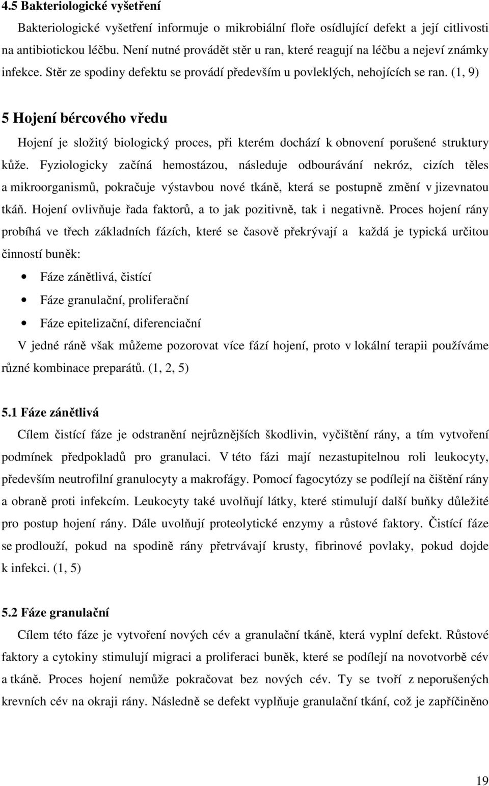 (1, 9) 5 Hojení bércového vředu Hojení je složitý biologický proces, při kterém dochází k obnovení porušené struktury kůže.