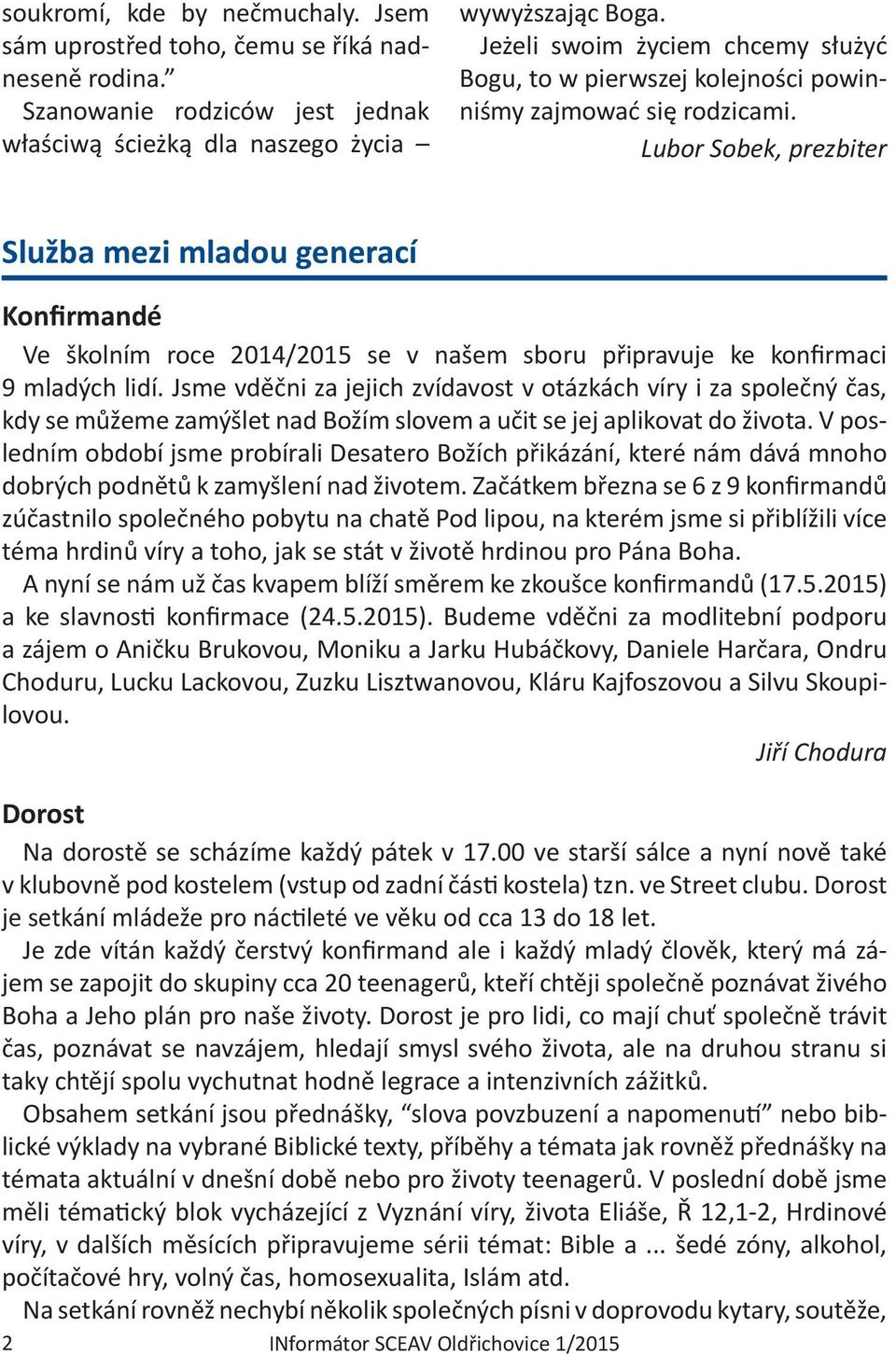 Lubor Sobek, prezbiter Služba mezi mladou generací Konfirmandé Ve školním roce 2014/2015 se v našem sboru připravuje ke konfirmaci 9 mladých lidí.