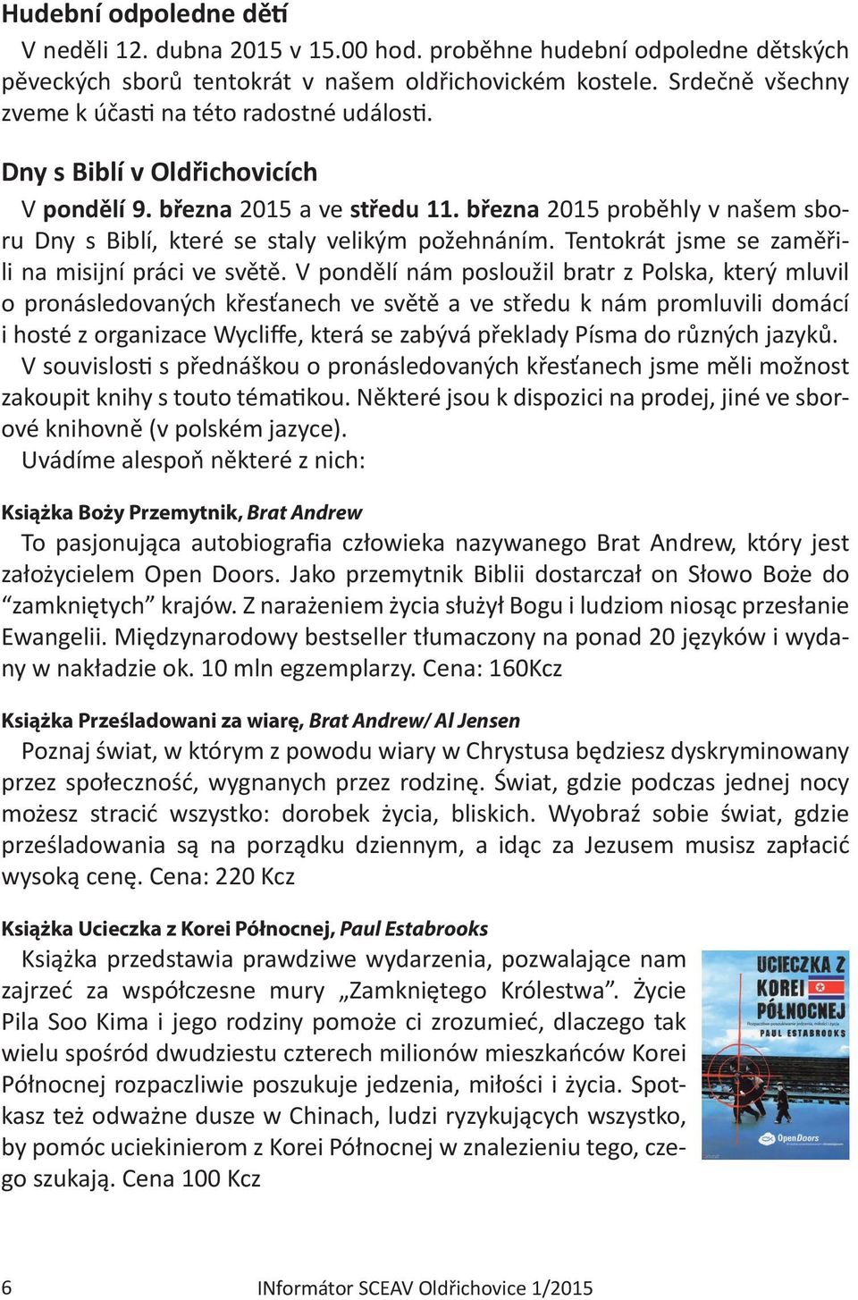 března 2015 proběhly v našem sboru Dny s Biblí, které se staly velikým požehnáním. Tentokrát jsme se zaměřili na misijní práci ve světě.