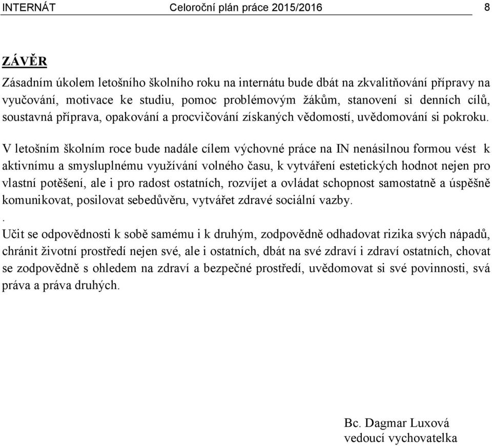 V letošním školním roce bude nadále cílem výchovné práce na IN nenásilnou formou vést k aktivnímu a smysluplnému využívání volného času, k vytváření estetických hodnot nejen pro vlastní potěšení, ale