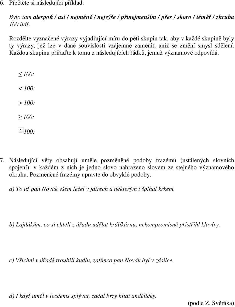 Každou skupinu přiřaďte k tomu z následujících řádků, jemuž významově odpovídá. 100: < 100: > 100: 100: 100: 7.