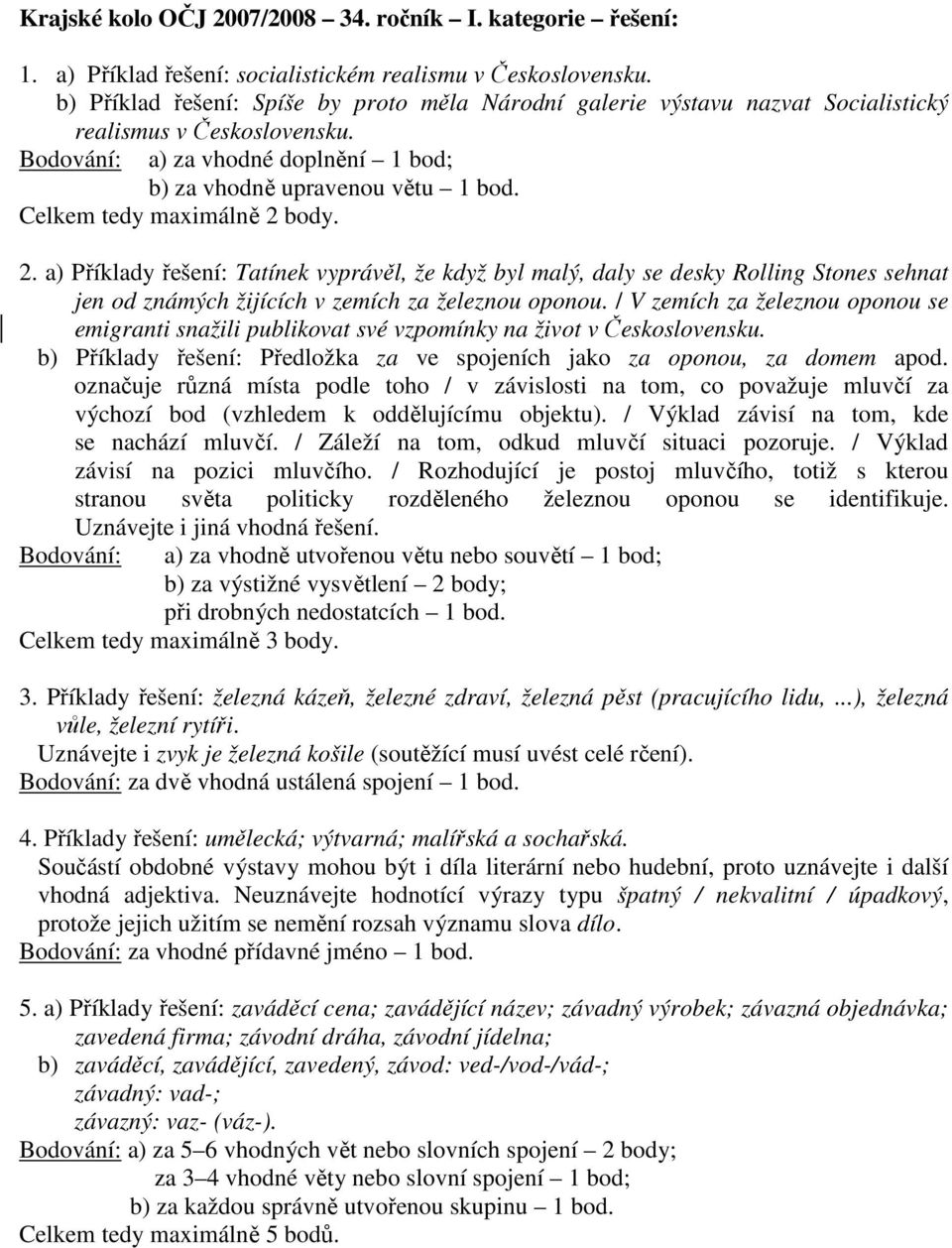 Celkem tedy maximálně 2 body. 2. a) Příklady řešení: Tatínek vyprávěl, že když byl malý, daly se desky Rolling Stones sehnat jen od známých žijících v zemích za železnou oponou.