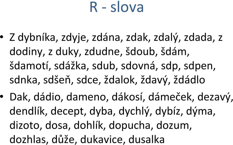 ždavý, ždádlo Dak, dádio, dameno, dákosí, dámeček, dezavý, dendlík, decept, dyba,