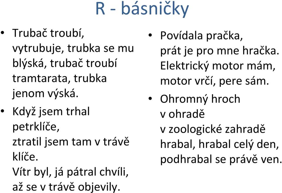 Vítr byl, já pátral chvíli, až se v trávě objevily. Povídala pračka, prát je pro mne hračka.