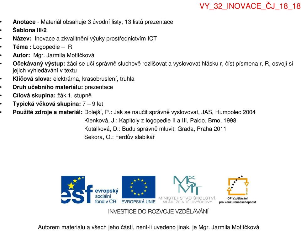 truhla Druh učebního materiálu: prezentace Cílová skupina: žák 1. stupně Typická věková skupina: 7 9 let Použité zdroje a materiál: Dolejší, P.