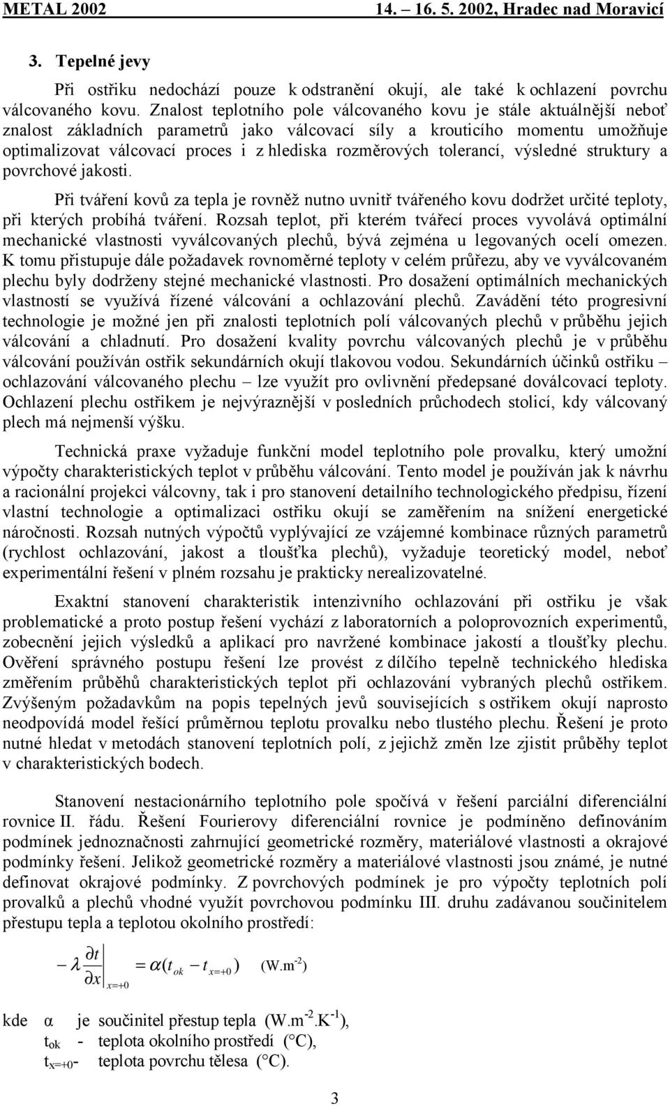 rozměrových tolerancí, výsledné struktury a povrchové jakosti. Při tváření kovů za tepla je rovněž nutno uvnitř tvářeného kovu dodržet určité teploty, při kterých probíhá tváření.