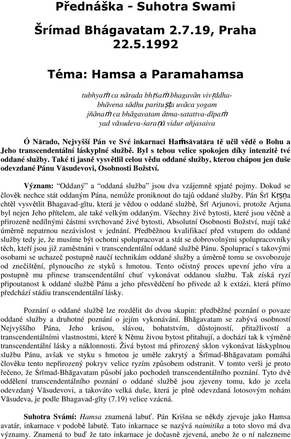 Nejvyšší Pán ve Své inkarnaci Haṁsāvatāra tě učil vědě o Bohu a Jeho transcendentální láskyplné službě. Byl s tebou velice spokojen díky intenzitě tvé oddané služby.