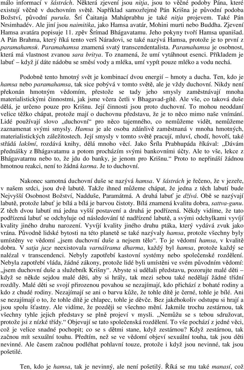 Jeho pokyny tvoří Hamsa upanišad. A Pán Brahma, který říká tento verš Náradovi, se také nazývá Hamsa, protože je to první z paramahamsů. Paramahamsa znamená svatý transcendentalista.