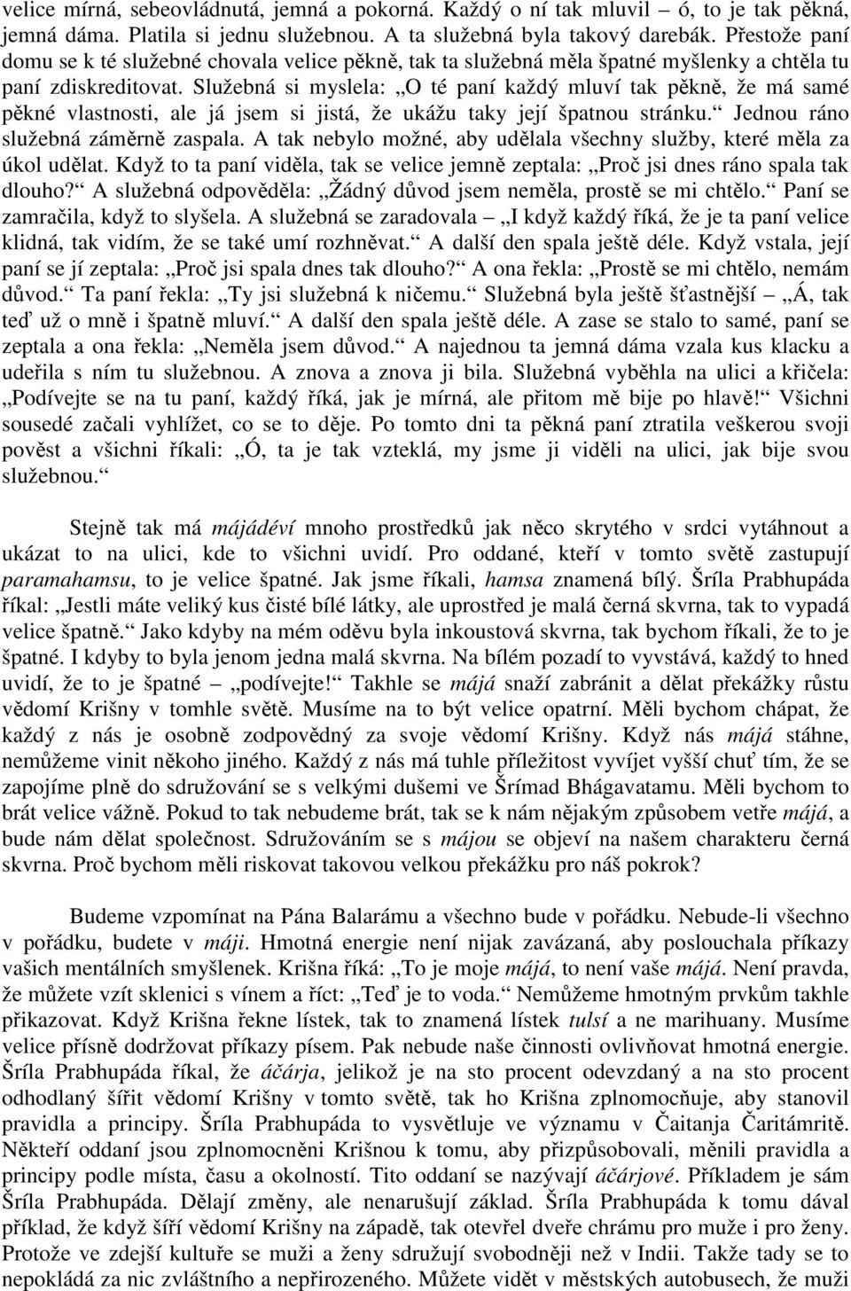 Služebná si myslela: O té paní každý mluví tak pěkně, že má samé pěkné vlastnosti, ale já jsem si jistá, že ukážu taky její špatnou stránku. Jednou ráno služebná záměrně zaspala.