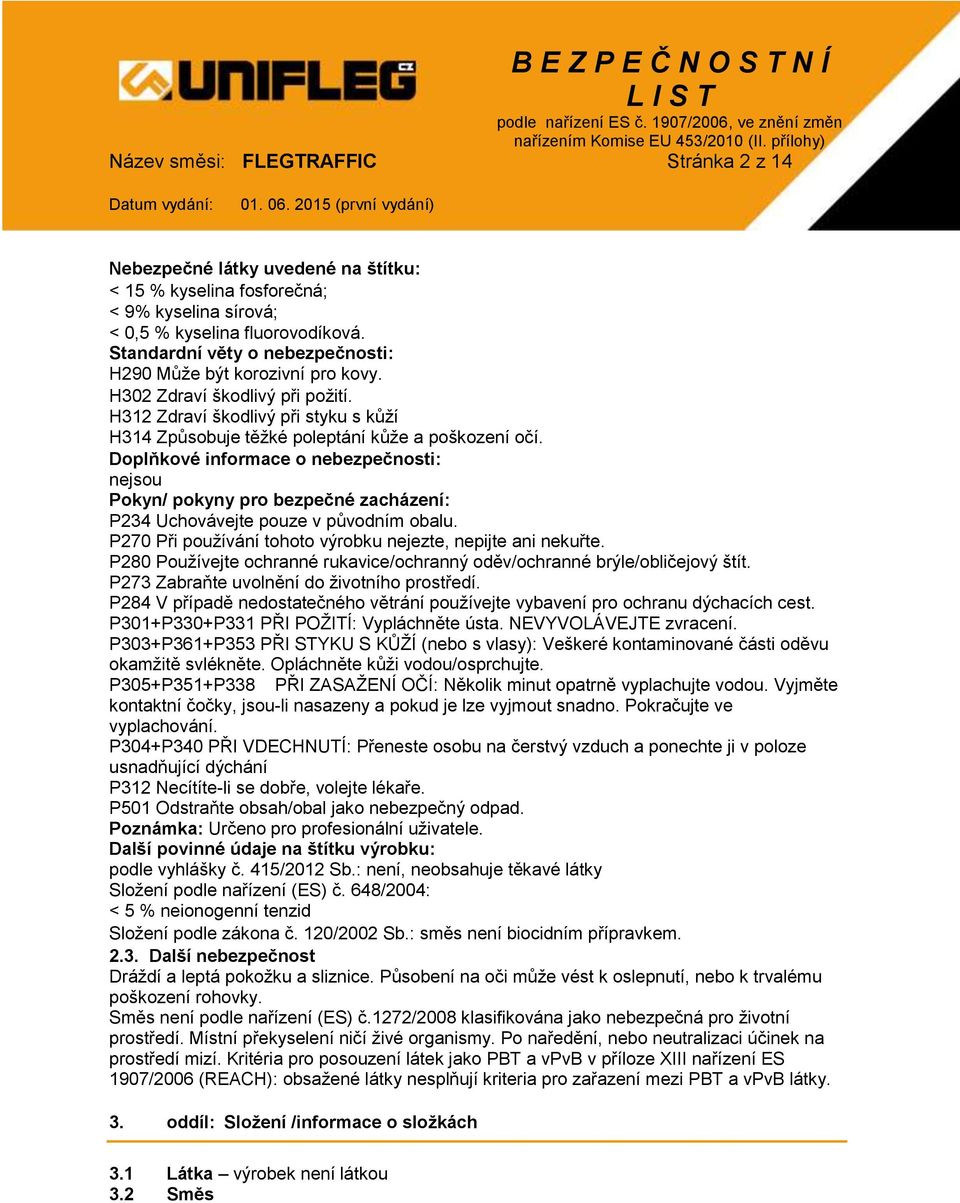 Doplňkové informace o nebezpečnosti: nejsou Pokyn/ pokyny pro bezpečné zacházení: P234 Uchovávejte pouze v původním obalu. P270 Při používání tohoto výrobku nejezte, nepijte ani nekuřte.