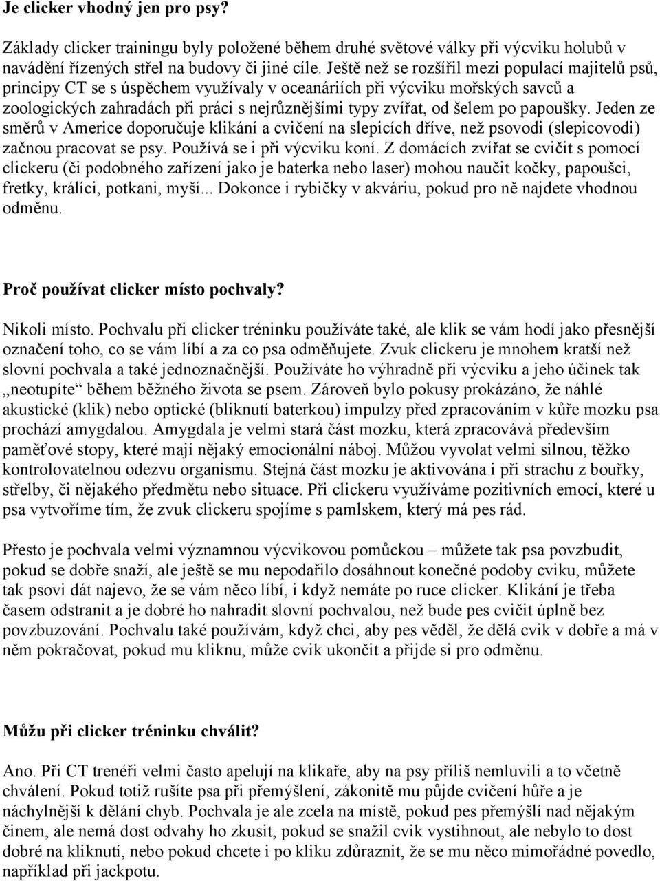 po papoušky. Jeden ze směrů v Americe doporučuje klikání a cvičení na slepicích dříve, než psovodi (slepicovodi) začnou pracovat se psy. Používá se i při výcviku koní.