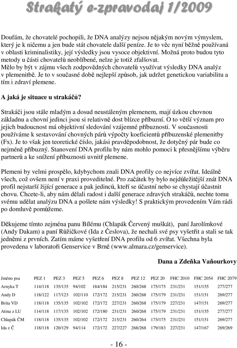 Mělo by být v zájmu všech zodpovědných chovatelů využívat výsledky DNA analýz v plemenitbě. Je to v současné době nejlepší způsob, jak udržet genetickou variabilitu a tím i zdraví plemene.