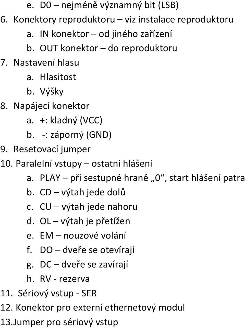 Resetovací jumper 10. Paralelní vstupy ostatní hlášení a. PLAY při sestupné hraně 0, start hlášení patra b. CD výtah jede dolů c. CU výtah jede nahoru d.