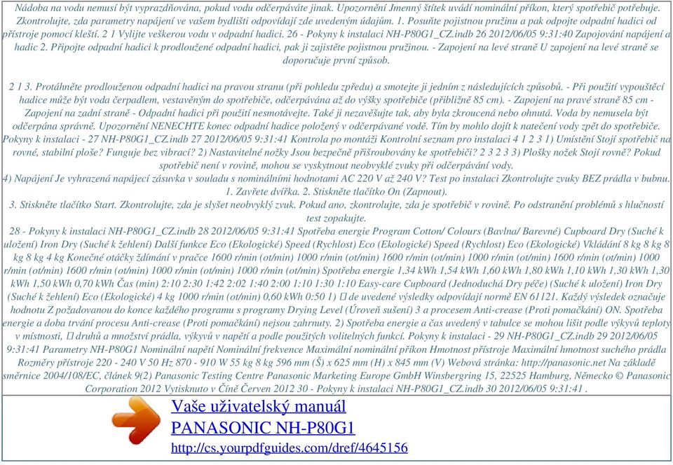 2 1 Vylijte veškerou vodu v odpadní hadici. 26 - Pokyny k instalaci NH-P80G1_CZ.indb 26 2012/06/05 9:31:40 Zapojování napájení a hadic 2.