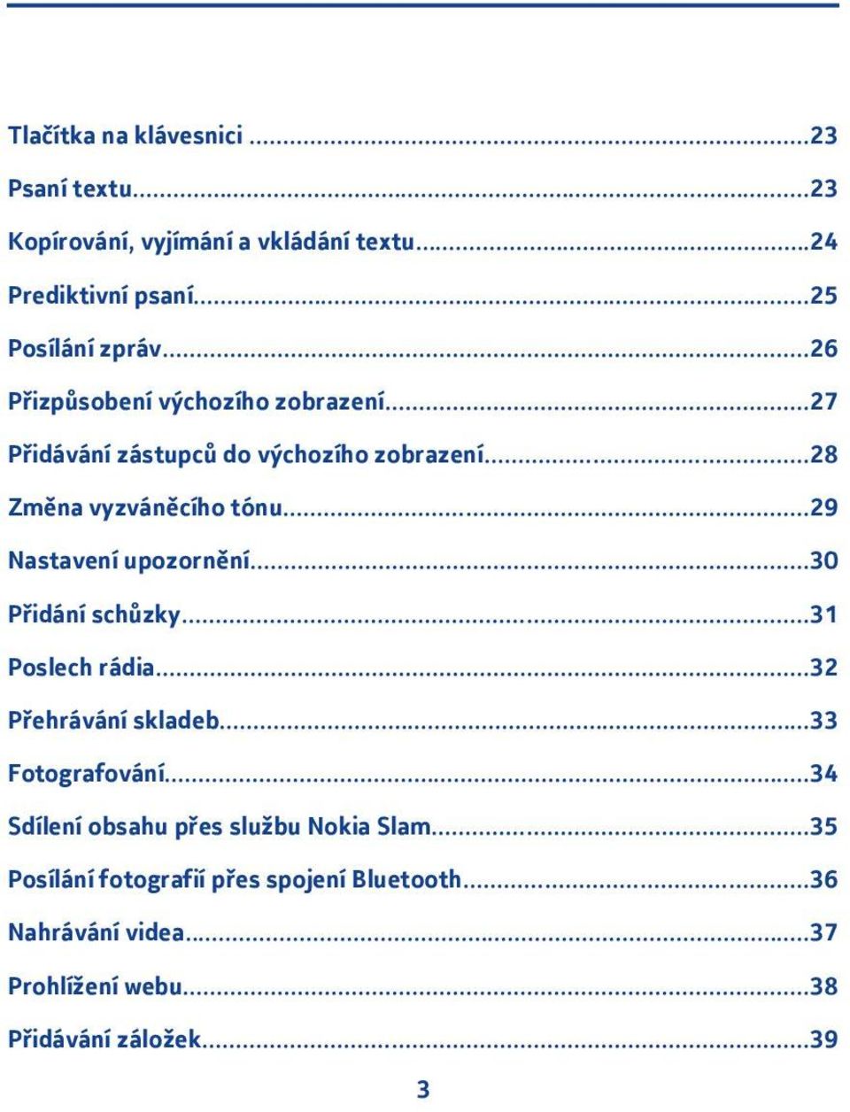 ..9 Nastavení upozornění...30 Přidání schůzky...3 Poslech rádia...3 Přehrávání skladeb...33 Fotografování.