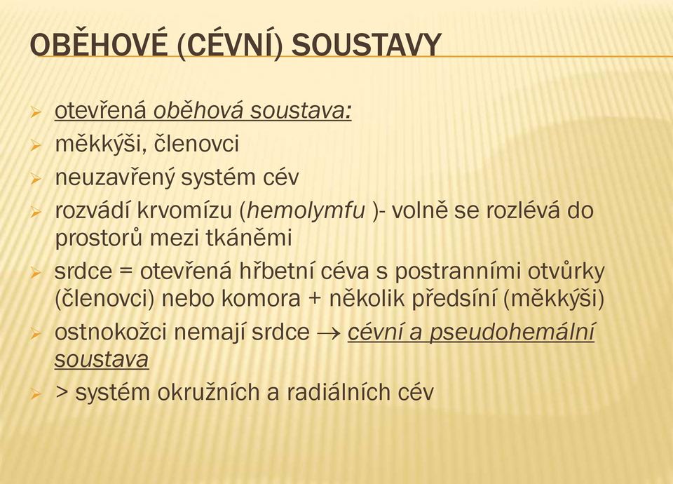 otevřená hřbetní céva s postranními otvůrky (členovci) nebo komora + několik předsíní