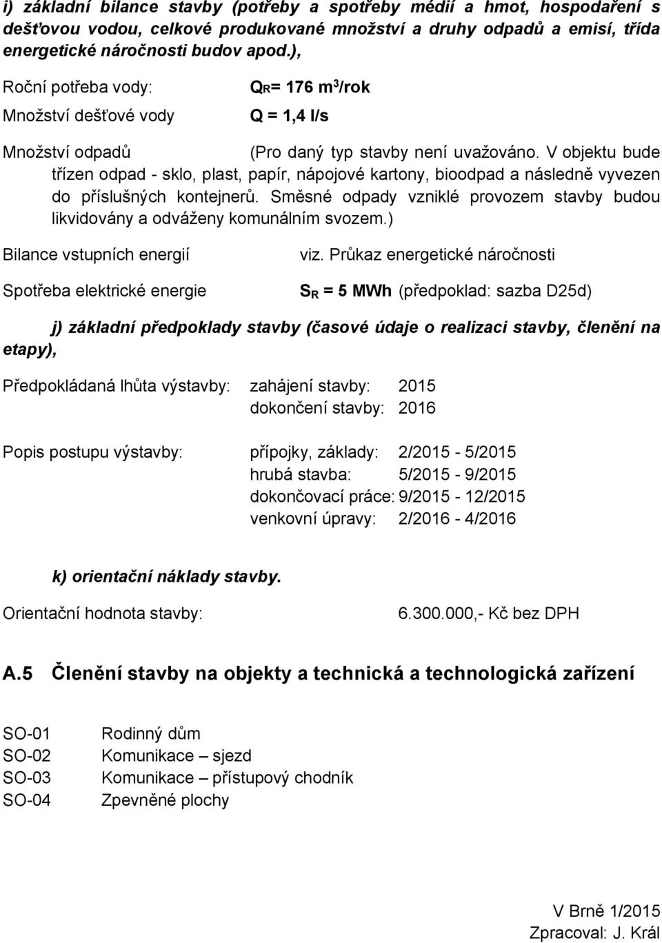 V objektu bude třízen odpad - sklo, plast, papír, nápojové kartony, bioodpad a následně vyvezen do příslušných kontejnerů.