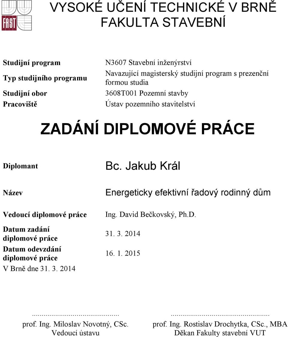 Jakub Král Název Vedoucí diplomové práce Datum zadání diplomové práce Datum odevzdání diplomové práce V Brně dne 31