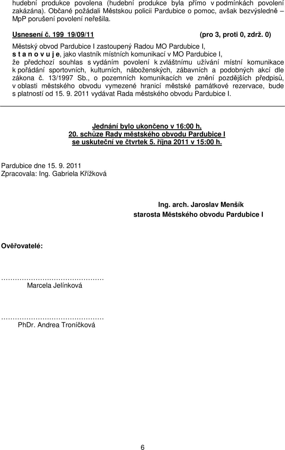 0) Mstský obvod Pardubice I zastoupený Radou MO Pardubice I, s t a n o v u j e, jako vlastník místních komunikací v MO Pardubice I, že pedchozí souhlas s vydáním povolení k zvláštnímu užívání místní