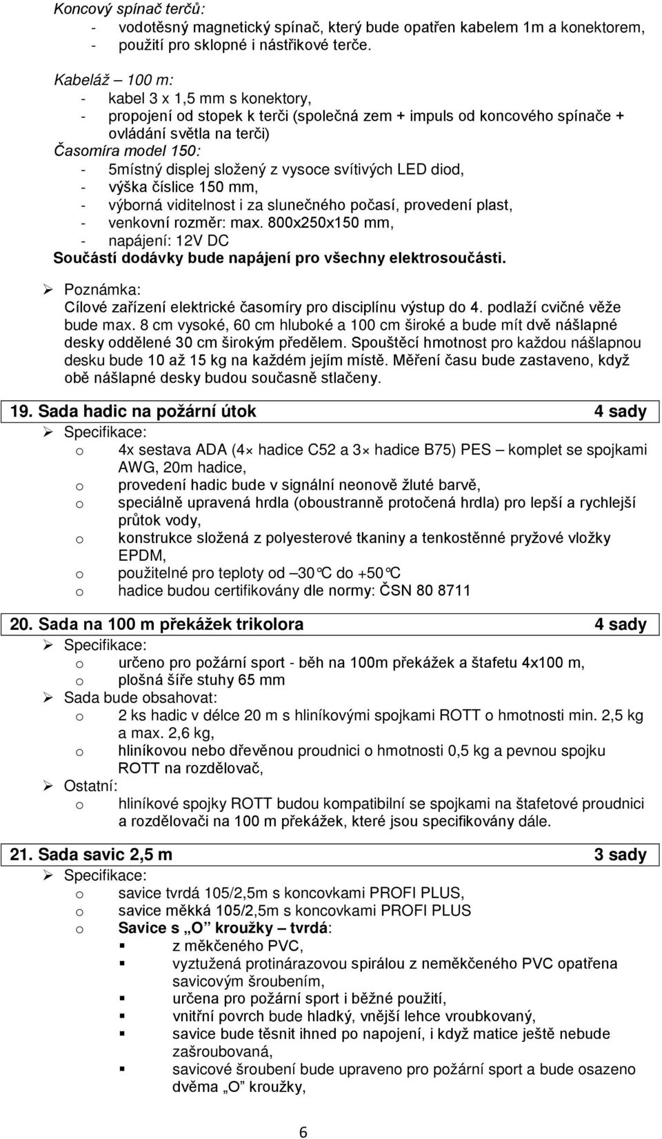 vysoce svítivých LED diod, - výška číslice 150 mm, - výborná viditelnost i za slunečného počasí, provedení plast, - venkovní rozměr: max.