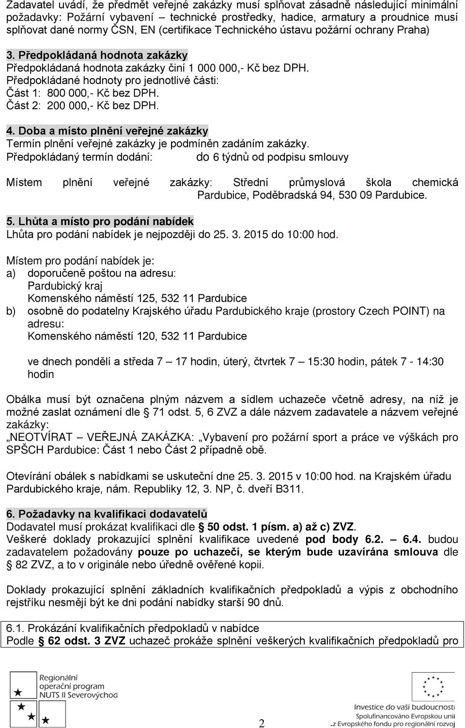 Předpokládané hodnoty pro jednotlivé části: Část 1: 800 000,- Kč bez DPH. Část 2: 200 000,- Kč bez DPH. 4.