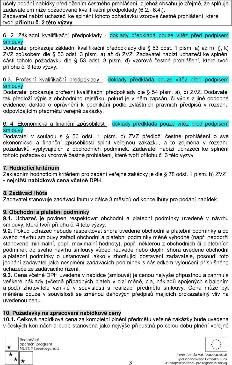 této výzvy. 6. 2. Základní kvalifikační předpoklady - doklady předkládá pouze vítěz před podpisem smlouvy Dodavatel prokazuje základní kvalifikační předpoklady dle 53 odst. 1 písm.