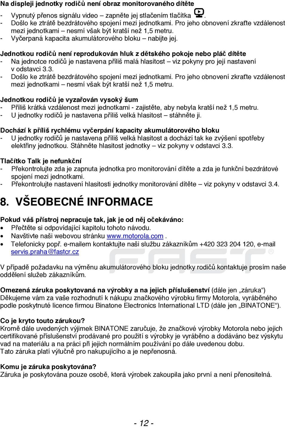 Jednotkou rodičů není reprodukován hluk z dětského pokoje nebo pláč dítěte - Na jednotce rodičů je nastavena příliš malá hlasitost viz pokyny pro její nastavení v odstavci 3.