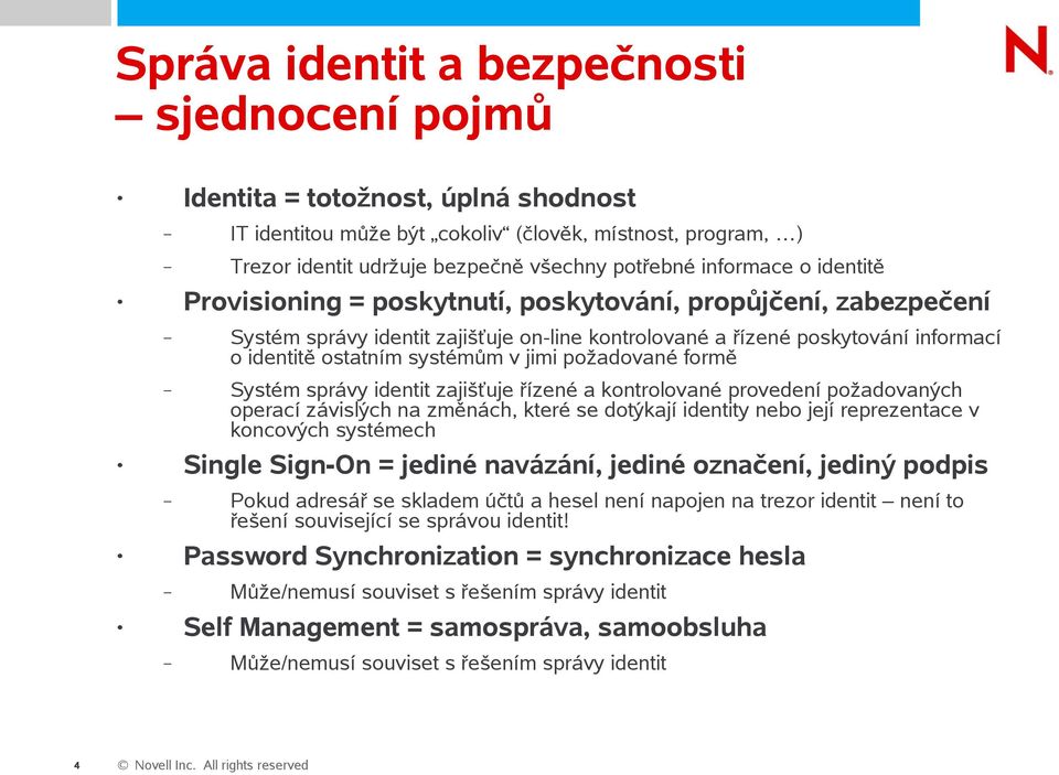 jimi požadované formě Systém správy identit zajišťuje řízené a kontrolované provedení požadovaných operací závislých na změnách, které se dotýkají identity nebo její reprezentace v koncových