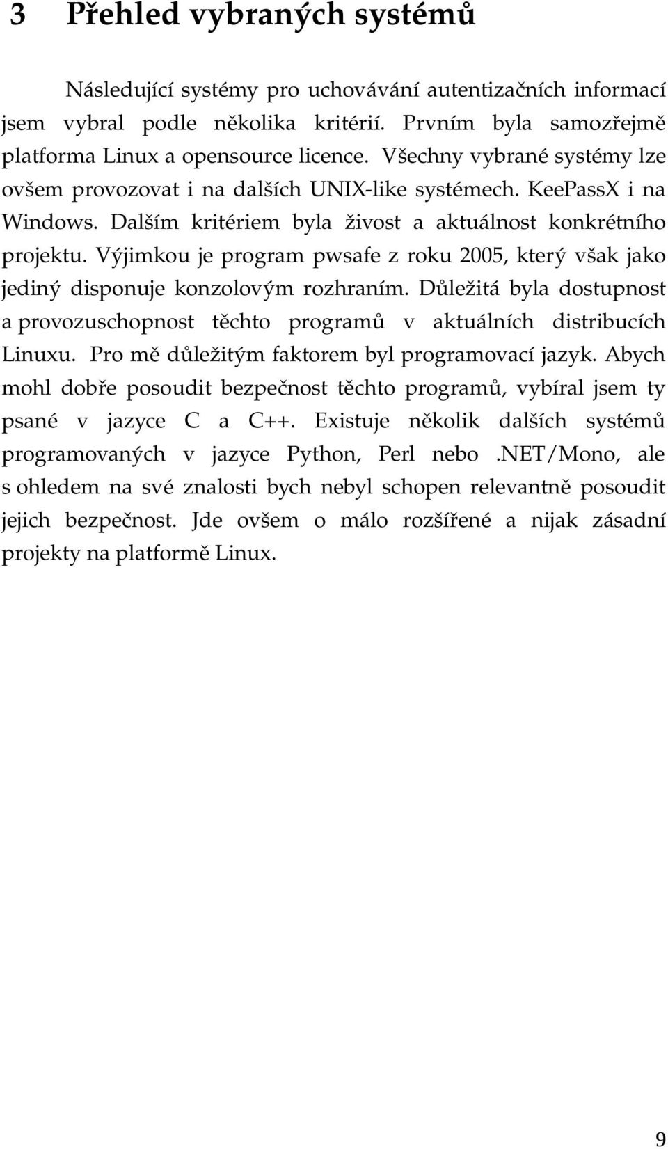 Výjimkou je program pwsafe z roku 2005, který však jako jediný disponuje konzolovým rozhraním. Důležitá byla dostupnost a provozuschopnost těchto programů v aktuálních distribucích Linuxu.