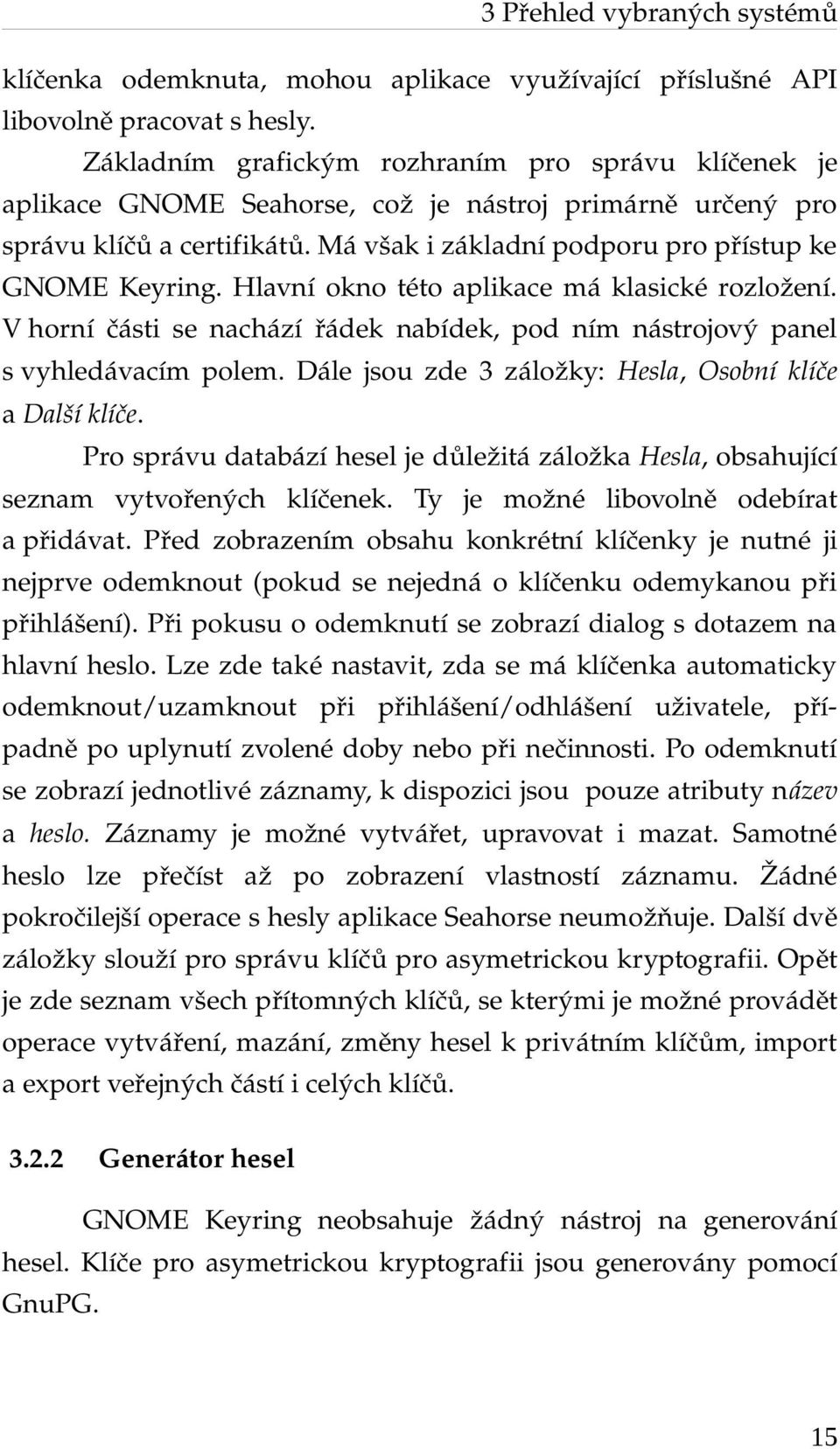 Hlavní okno této aplikace má klasické rozložení. V horní části se nachází řádek nabídek, pod ním nástrojový panel s vyhledávacím polem. Dále jsou zde 3 záložky: Hesla, Osobní klíče a Další klíče.