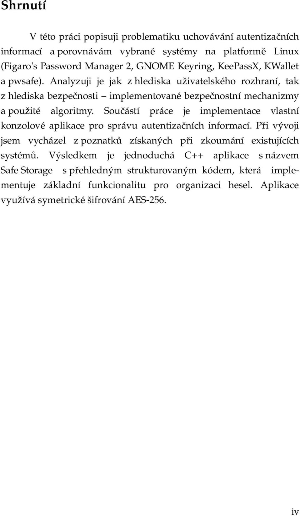 Součástí práce je implementace vlastní konzolové aplikace pro správu autentizačních informací. Při vývoji jsem vycházel z poznatků získaných při zkoumání existujících systémů.