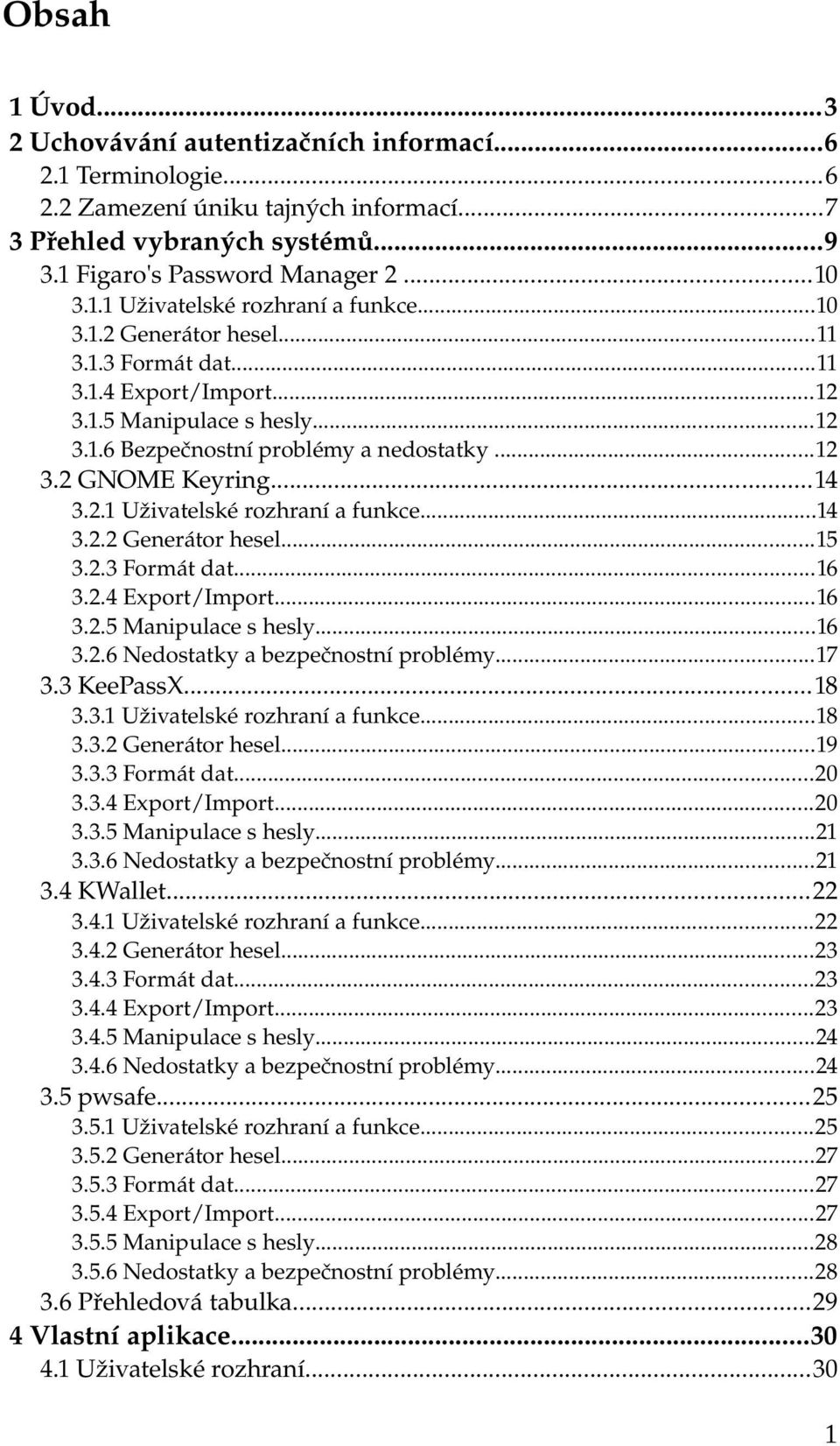 ..14 3.2.2 Generátor hesel...15 3.2.3 Formát dat...16 3.2.4 Export/Import...16 3.2.5 Manipulace s hesly...16 3.2.6 Nedostatky a bezpečnostní problémy...17 3.3 KeePassX...18 3.3.1 Uživatelské rozhraní a funkce.