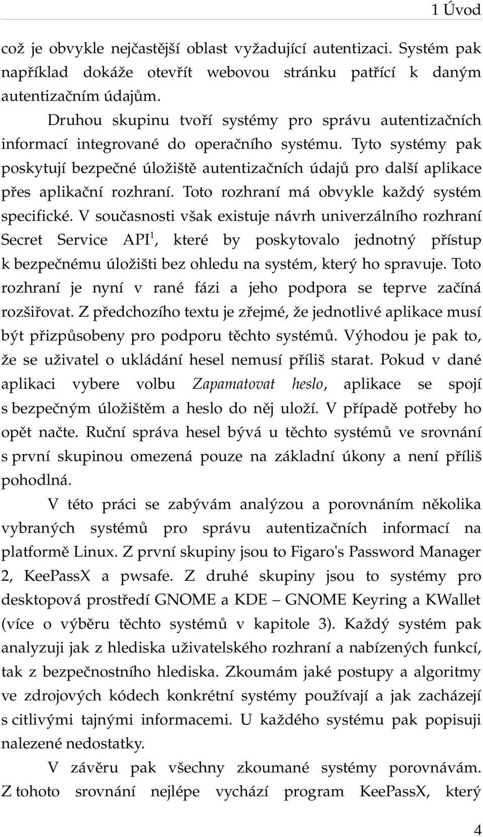 Tyto systémy pak poskytují bezpečné úložiště autentizačních údajů pro další aplikace přes aplikační rozhraní. Toto rozhraní má obvykle každý systém specifické.