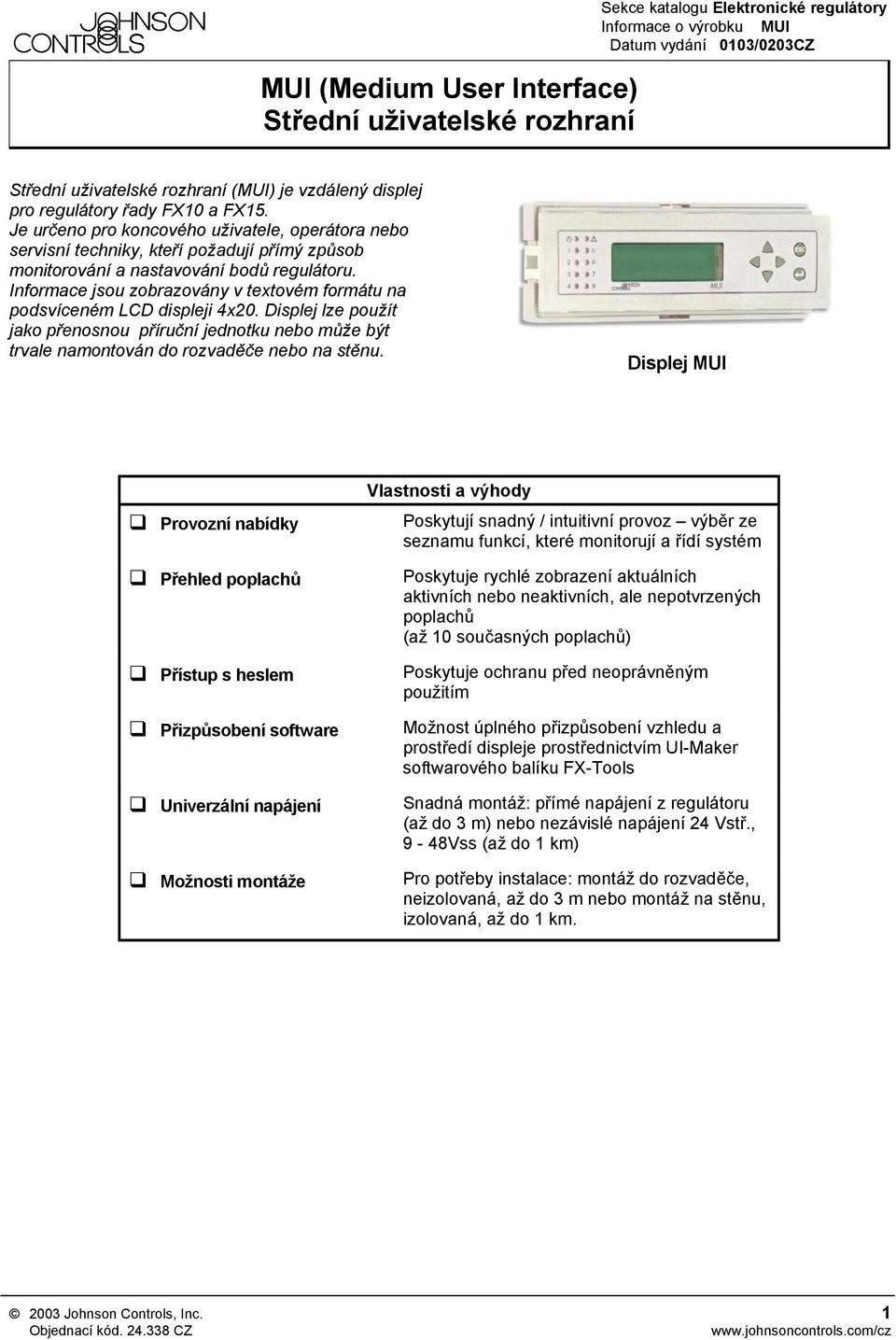 Informace jsou zobrazovány v textovém formátu na podsvíceném LCD displeji x0. Displej lze použít jako přenosnou příruční jednotku nebo může být trvale namontován do rozvaděče nebo na stěnu.