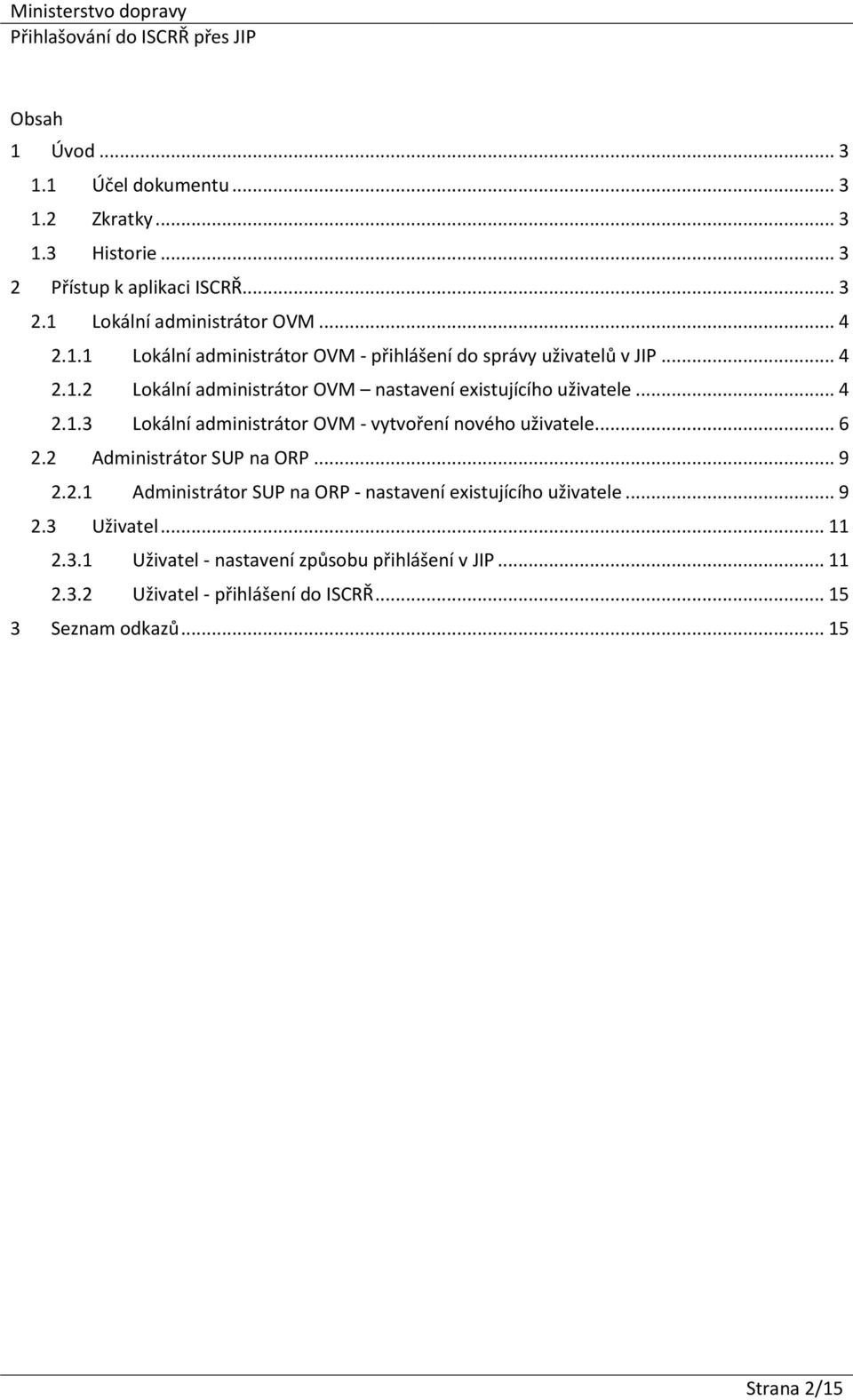 2 Administrátor SUP na ORP... 9 2.2.1 Administrátor SUP na ORP - nastavení existujícího uživatele... 9 2.3 