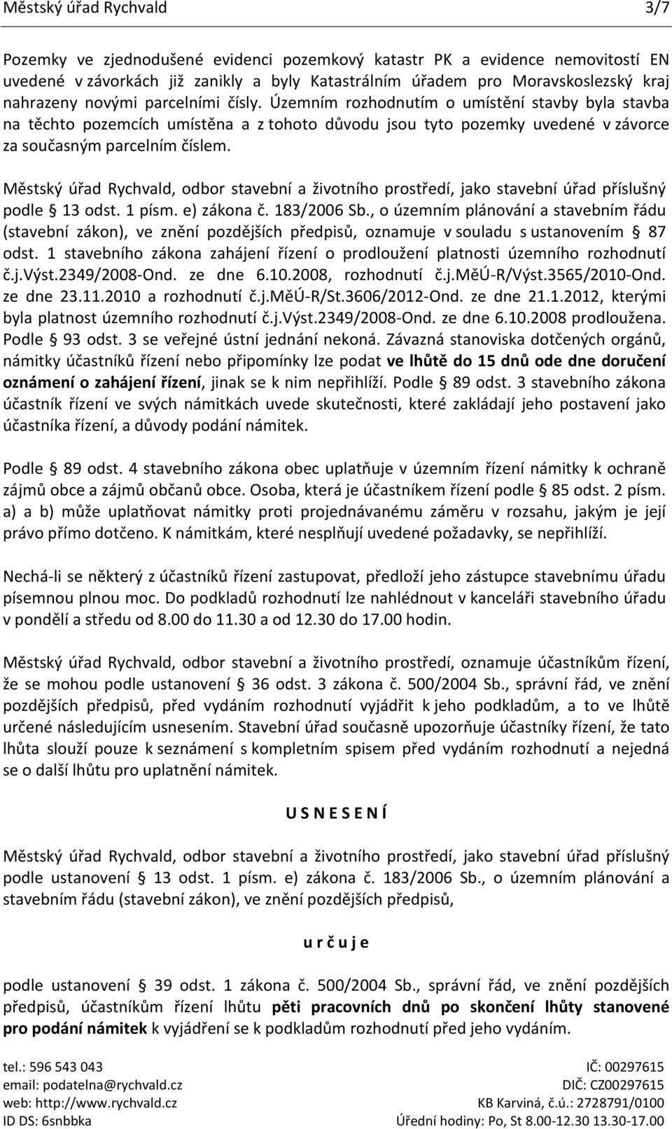 Městský úřad Rychvald, odbor stavební a životního prostředí, jako stavební úřad příslušný podle 13 odst. 1 písm. e) zákona č. 183/2006 Sb.