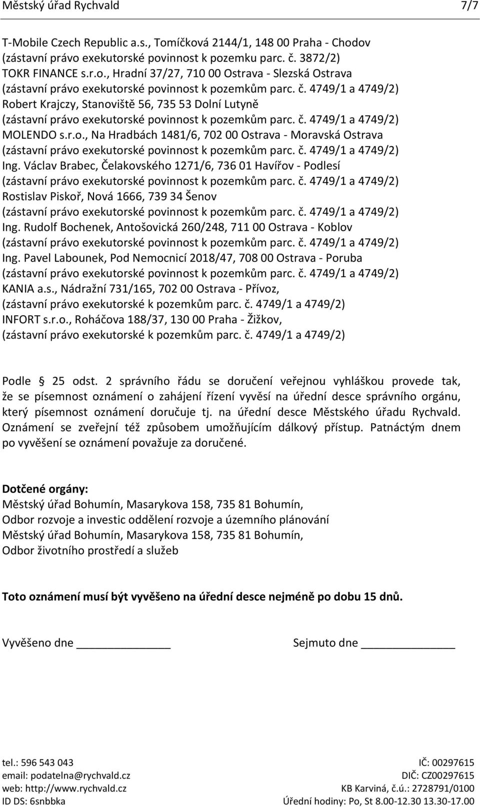 Rudolf Bochenek, Antošovická 260/248, 711 00 Ostrava - Koblov Ing. Pavel Labounek, Pod Nemocnicí 2018/47, 708 00 Ostrava - Poruba KANIA a.s., Nádražní 731/165, 702 00 Ostrava - Přívoz, (zástavní právo exekutorské k pozemkům parc.