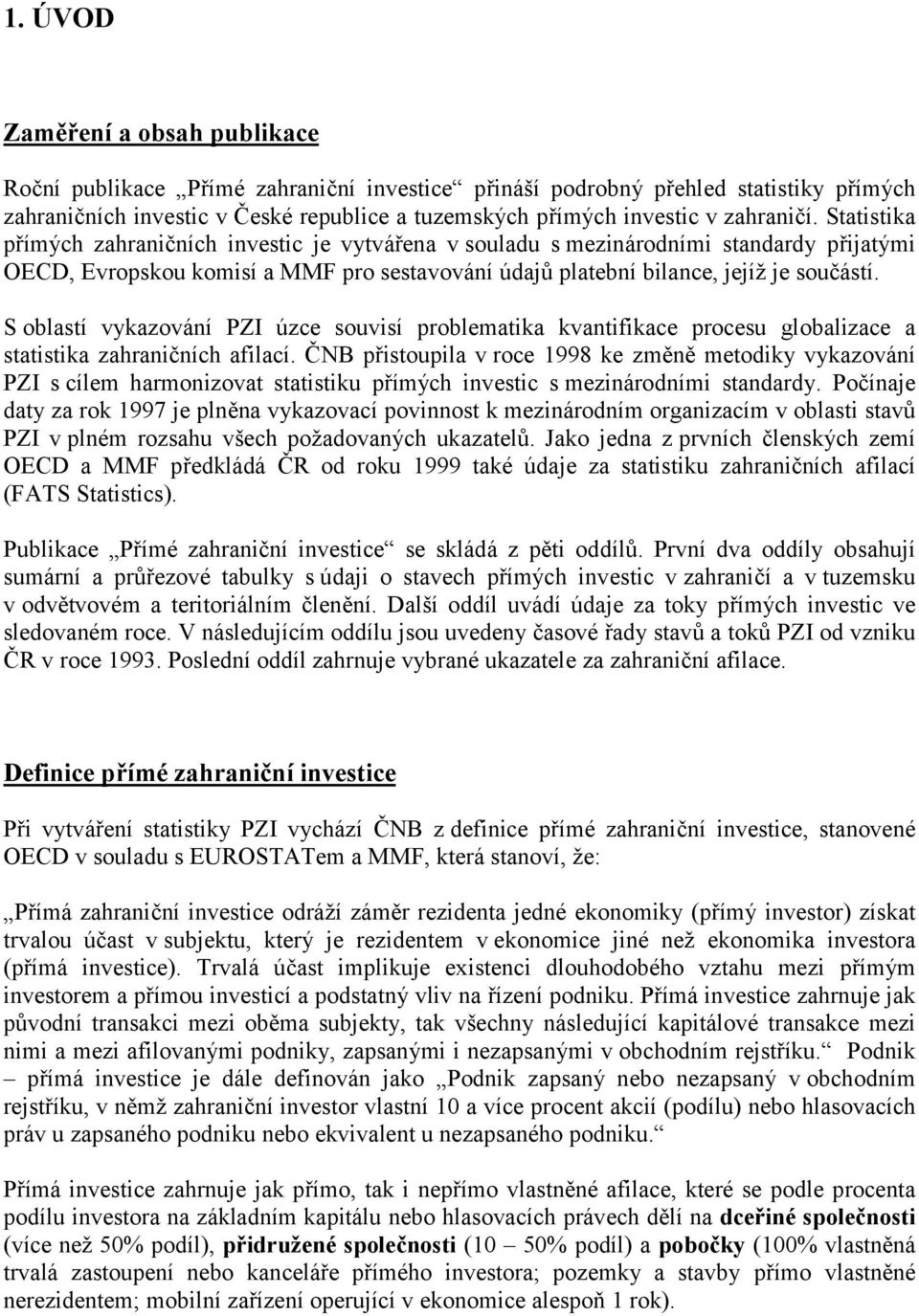 S oblastí vykazování PZI úzce souvisí problematika kvantifikace procesu globalizace a statistika zahraničních afilací.