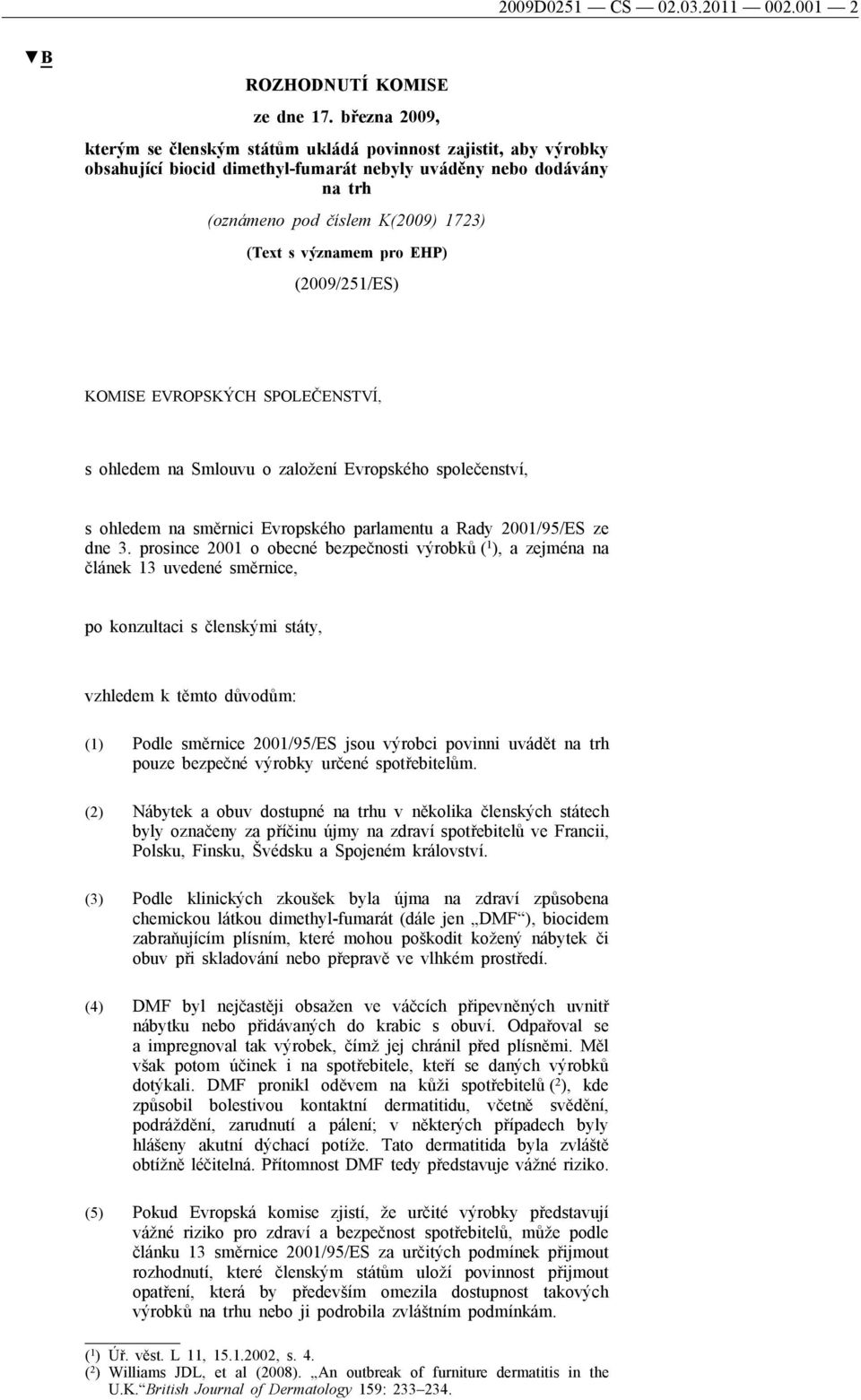 významem pro EHP) (2009/251/ES) KOMISE EVROPSKÝCH SPOLEČENSTVÍ, s ohledem na Smlouvu o založení Evropského společenství, s ohledem na směrnici Evropského parlamentu a Rady 2001/95/ES ze dne 3.