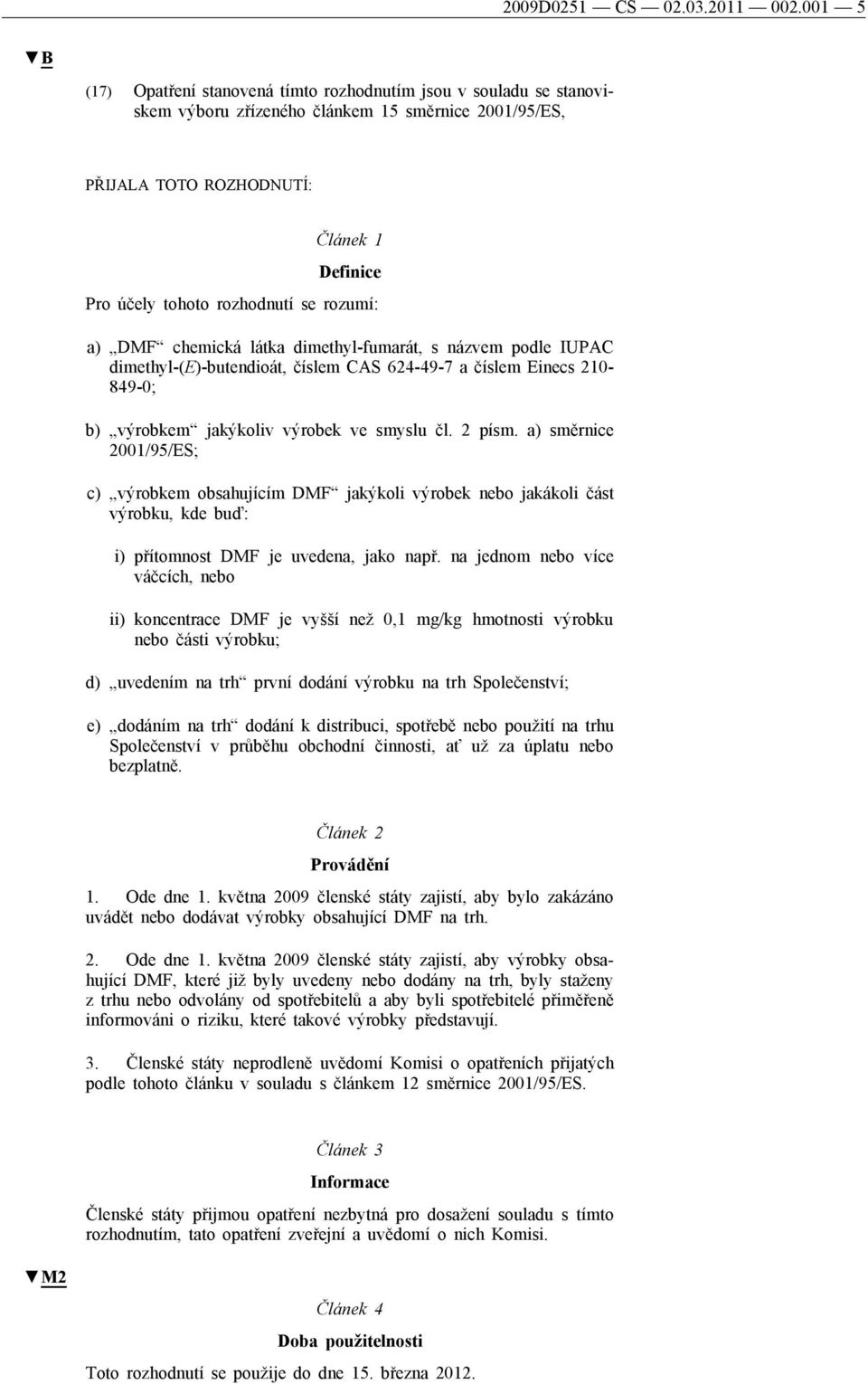 se rozumí: a) DMF chemická látka dimethyl-fumarát, s názvem podle IUPAC dimethyl-(e)-butendioát, číslem CAS 624-49-7 a číslem Einecs 210-849-0; b) výrobkem jakýkoliv výrobek ve smyslu čl. 2 písm.