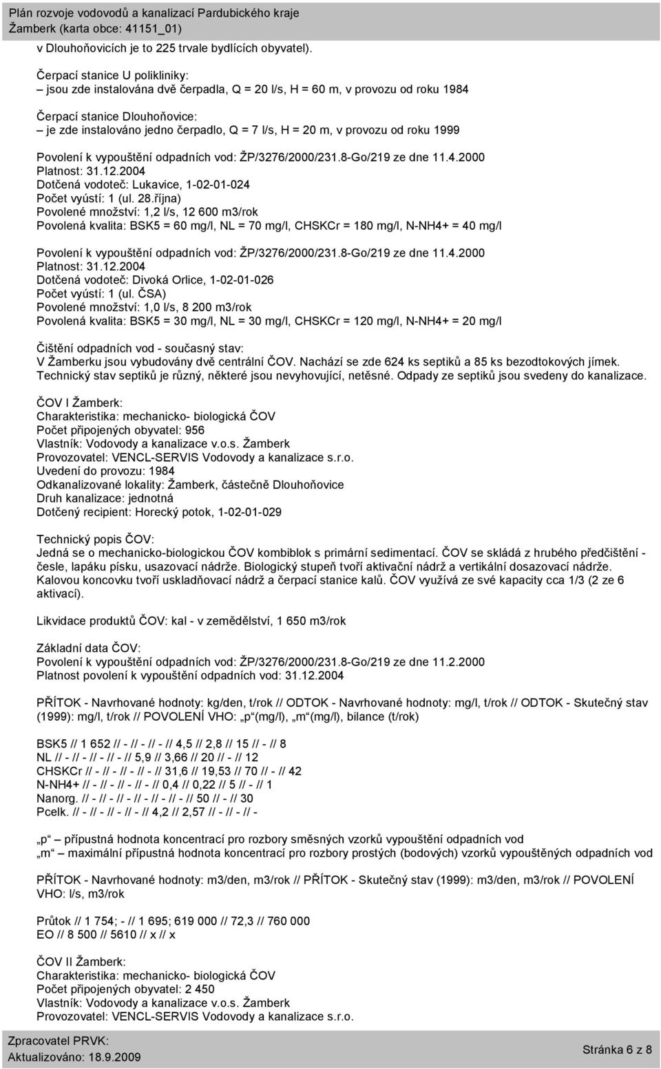 provozu od roku 1999 Povolení k vypouštění odpadních vod: ŽP/3276/2000/231.8-Go/219 ze dne 11.4.2000 Platnost: 31.12.2004 Dotčená vodoteč: Lukavice, 1-02-01-024 Počet vyústí: 1 (ul. 28.