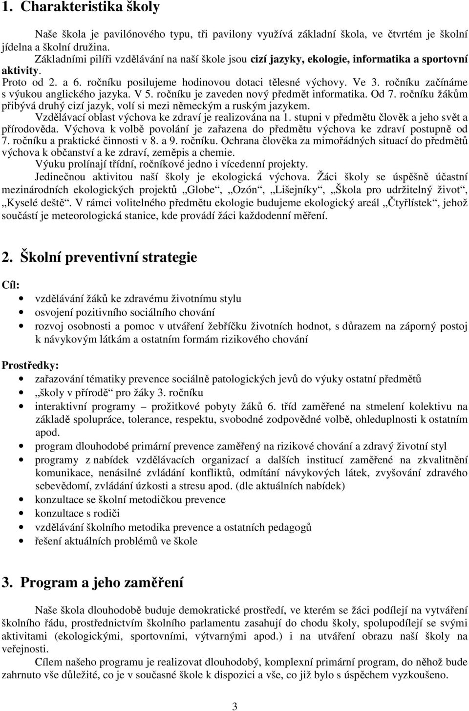 ročníku začínáme s výukou anglického jazyka. V 5. ročníku je zaveden nový předmět informatika. Od 7. ročníku žákům přibývá druhý cizí jazyk, volí si mezi německým a ruským jazykem.