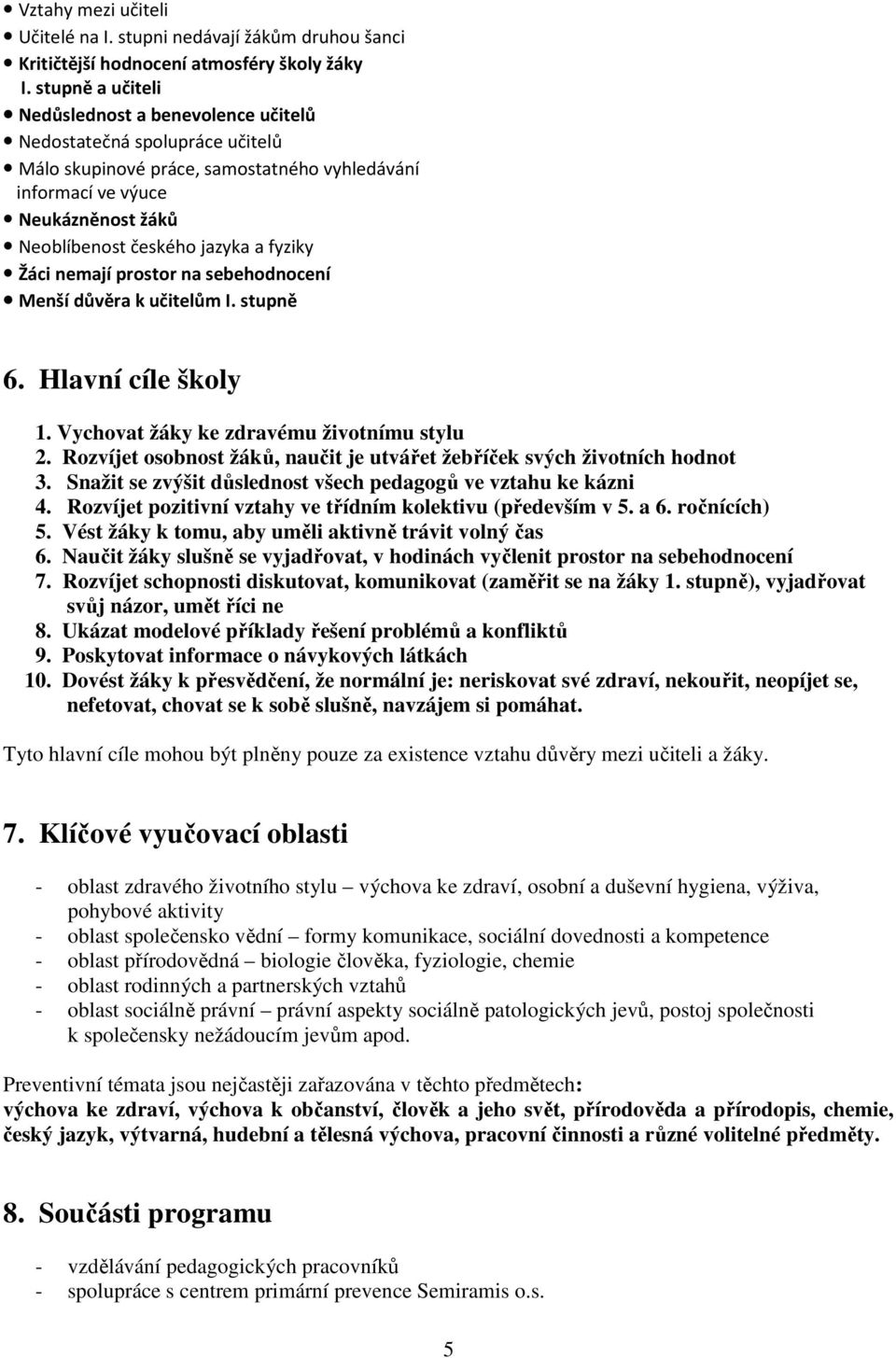 fyziky Žáci nemají prostor na sebehodnocení Menší důvěra k učitelům I. stupně 6. Hlavní cíle školy 1. Vychovat žáky ke zdravému životnímu stylu 2.