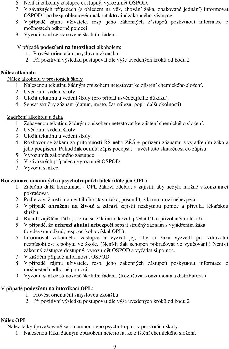 jeho zákonných zástupců poskytnout informace o možnostech odborné pomoci. 9. Vyvodit sankce stanovené školním řádem. V případě podezření na intoxikaci alkoholem: 1.