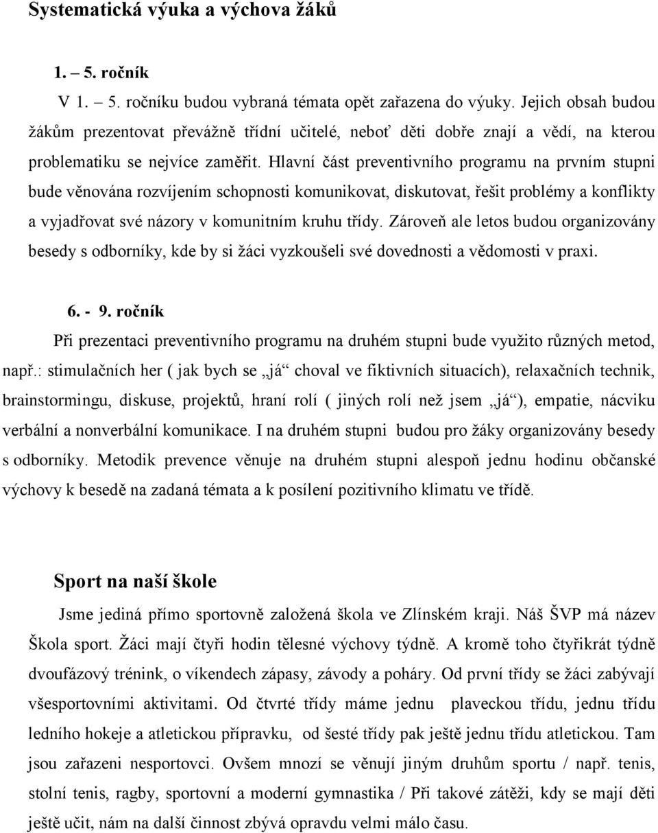 Hlavní část preventivního programu na prvním stupni bude věnována rozvíjením schopnosti komunikovat, diskutovat, řešit problémy a konflikty a vyjadřovat své názory v komunitním kruhu třídy.