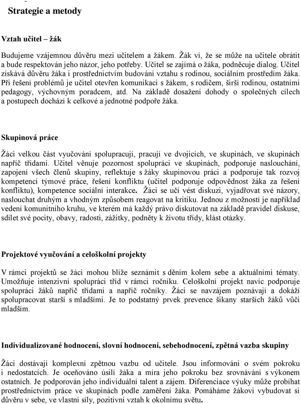 Při řešení problémů je učitel otevřen komunikaci s žákem, s rodičem, širší rodinou, ostatními pedagogy, výchovným poradcem, atd.