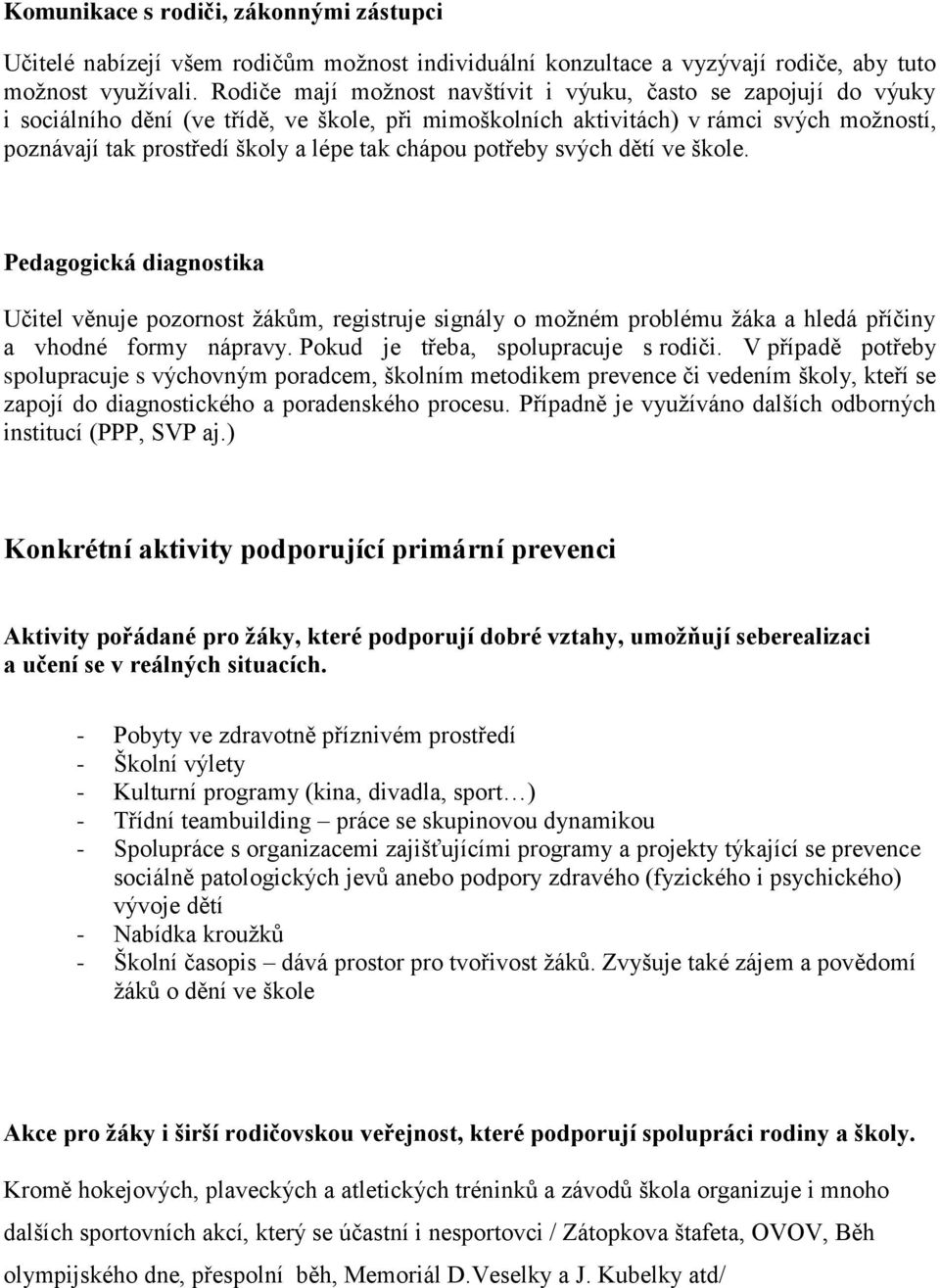 chápou potřeby svých dětí ve škole. Pedagogická diagnostika Učitel věnuje pozornost žákům, registruje signály o možném problému žáka a hledá příčiny a vhodné formy nápravy.